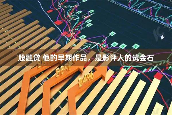 股融贷 他的早期作品，是影评人的试金石